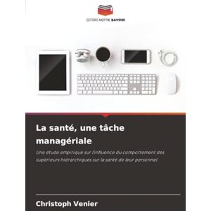 Venier, Christoph La santé, une tâche managériale: Une étude empirique sur l'influence du comportement des supérieurs hiérarchiques sur la santé de leur personnel Venier, Christoph La santé, une tâche managériale: Une étude empirique sur l'influence du comportement des supérieurs hiérarchiques sur la santé de leur personnel