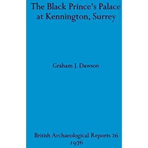 Dawson, Graham J The Black Prince's palace at Kennington, Surrey: 26 (British Archaeological Reports British Series) Dawson, Graham J The Black Prince's palace at Kennington, Surrey: 26 (British Archaeological Reports British Series)