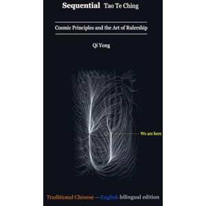 Yong, Qi Sequential Tao Te Ching: Cosmic Principles and the Art of Rulership (顺序道德经Sequential Tao Te Ching) Yong, Qi Sequential Tao Te Ching: Cosmic Principles and the Art of Rulership (顺序道德经Sequential Tao Te Ching)
