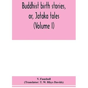 Fausboll, V Buddhist birth stories, or, Jātaka tales: the oldest collection of folk-lore extant: being the Jātakatthavannanā (Volume I) Fausboll, V Buddhist birth stories, or, Jātaka tales: the oldest collection of folk-lore extant: being the Jātakatthavannanā (Volume I)