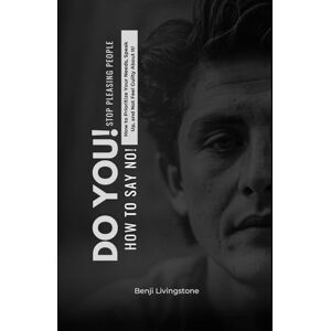 LivingStone, Benji Do You! Stop Pleasing People: How to Prioritize Your Needs, Speak Up, and Not Feel Guilty About It! LivingStone, Benji Do You! Stop Pleasing People: How to Prioritize Your Needs, Speak Up, and Not Feel Guilty About It!