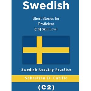 Cutillo, Sebastian D. Swedish Short Stories for Proficient (C2) Skill Level Swedish Reading Practice (Swedish Short Stories (CEFR Leveled Language Learning)) Cutillo, Sebastian D. Swedish Short Stories for Proficient (C2) Skill Level Swedish Reading Practice (Swedish Short Stories (CEFR Leveled Language Learning))