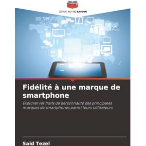Tezel, Said Fidélité à une marque de smartphone: Explorer les traits de personnalité des principales marques de smartphones parmi leurs utilisateurs Tezel, Said Fidélité à une marque de smartphone: Explorer les traits de personnalité des principales marques de smartphones parmi leurs utilisateurs
