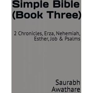Awathare, Saurabh Simple Bible (Book Three): 2 Chronicles, Erza, Nehemiah, Esther, Job & Psalms Awathare, Saurabh Simple Bible (Book Three): 2 Chronicles, Erza, Nehemiah, Esther, Job & Psalms