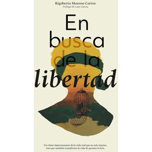 Moreno Cortes, Rigoberto En busca de la libertad: Un relato impresionante de la vida real que no solo inspira, sino que también transforma la vida de quienes lo leen. Moreno Cortes, Rigoberto En busca de la libertad: Un relato impresionante de la vida real que no solo inspira, sino que también transforma la vida de quienes lo leen.
