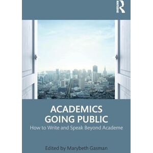 Academics Going Public: How to Write and Speak Beyond Academe Academics Going Public: How to Write and Speak Beyond Academe