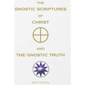 Cordova, Mark THE GNOSTIC SCRIPTURES OF CHRIST AND THE GNOSTIC TRUTH Cordova, Mark THE GNOSTIC SCRIPTURES OF CHRIST AND THE GNOSTIC TRUTH