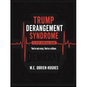 OBRIEN-HUGHES, M E TRUMP DERANGEMENT SYNDROME: A TDS SURVIVAL GUIDE OBRIEN-HUGHES, M E TRUMP DERANGEMENT SYNDROME: A TDS SURVIVAL GUIDE
