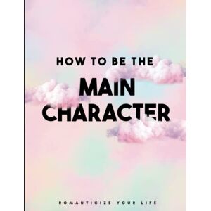 Laine, Laura How To Be The Main Character: Romanticize Your Life Laine, Laura How To Be The Main Character: Romanticize Your Life