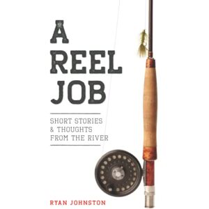Johnston, Ryan A Reel Job: Short Stories & Thoughts From The River (REEL GUIDE STORIES) Johnston, Ryan A Reel Job: Short Stories & Thoughts From The River (REEL GUIDE STORIES)
