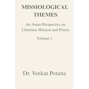Potana, Dr. Venkat Missiological Themes: An Asian Perspective on Christian Mission and Praxis, Vol-1 (Dr. Potana's: The Pearl of Missiology Literature) Potana, Dr. Venkat Missiological Themes: An Asian Perspective on Christian Mission and Praxis, Vol-1 (Dr. Potana's: The Pearl of Missiology Literature)