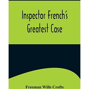 Wills Crofts, Freeman Inspector French's Greatest Case Wills Crofts, Freeman Inspector French's Greatest Case