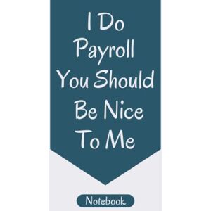 lauren, melinda I Do Payroll You Should Be Nice To Me Notebook: Funny Office Notebook Funny Gag Gift Notebook Journal For Co-workers, Friends and Family 120 Pages 6 x 9 Inches Payroll Lined Notebook lauren, melinda I Do Payroll You Should Be Nice To Me Notebook: Funny Office Notebook Funny Gag Gift Notebook Journal For Co-workers, Friends and Family 120 Pages 6 x 9 Inches Payroll Lined Notebook