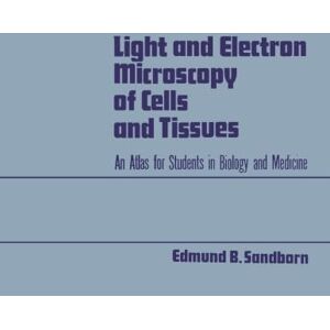 Sandborn, Edmund B. Light and Electron Microscopy of Cells and Tissues: An Atlas for Students in Biology and Medicine Sandborn, Edmund B. Light and Electron Microscopy of Cells and Tissues: An Atlas for Students in Biology and Medicine