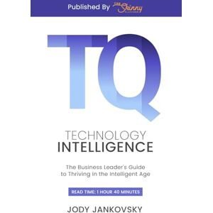 Jankovsky, Jody Technology Intelligence: The Business Leader's Guide to Thriving In The Intelligent Age Jankovsky, Jody Technology Intelligence: The Business Leader's Guide to Thriving In The Intelligent Age