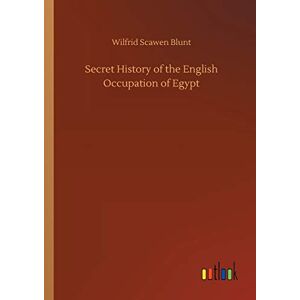 Blunt, Wilfrid Scawen Secret History of the English Occupation of Egypt Blunt, Wilfrid Scawen Secret History of the English Occupation of Egypt