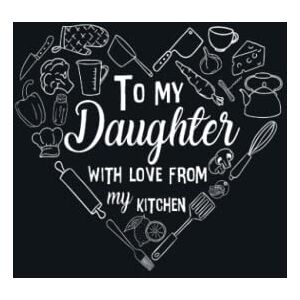 To My Daughter with Love from My Kitchen: Adult Blank Lined Diary Notebook, Write in Mother's Best Menu, Food Recipes Journal, Recipe Book To My Daughter with Love from My Kitchen: Adult Blank Lined Diary Notebook, Write in Mother's Best Menu, Food Recipes Journal, Recipe Book