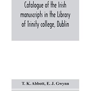 K Abbott, T Catalogue of the Irish manuscripts in the Library of Trinity college, Dublin K Abbott, T Catalogue of the Irish manuscripts in the Library of Trinity college, Dublin