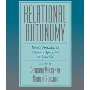 Philosophy Relational Autonomy: Feminist Perspectives on Autonomy, Agency, and the Social Self Philosophy Relational Autonomy: Feminist Perspectives on Autonomy, Agency, and the Social Self