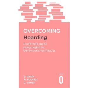 Singh, Satwant Overcoming Hoarding: A Self-Help Guide Using Cognitive Behavioural Techniques (Overcoming Books) Singh, Satwant Overcoming Hoarding: A Self-Help Guide Using Cognitive Behavioural Techniques (Overcoming Books)