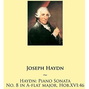 Haydn, Joseph Haydn: Piano Sonata No. 8 in A-flat major, Hob.XVI:46: Volume 8 (Haydn Piano Sonatas) Haydn, Joseph Haydn: Piano Sonata No. 8 in A-flat major, Hob.XVI:46: Volume 8 (Haydn Piano Sonatas)