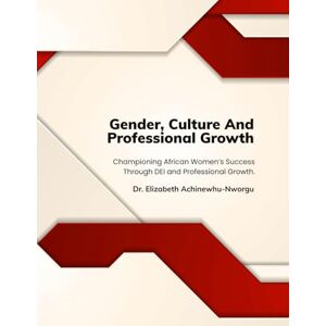 Nworgu, Dr. Elizabeth Achinewhu Gender, Culture & Professional Growth: Championing African Women’s Success Through DEI and Professional Growth. Nworgu, Dr. Elizabeth Achinewhu Gender, Culture & Professional Growth: Championing African Women’s Success Through DEI and Professional Growth.