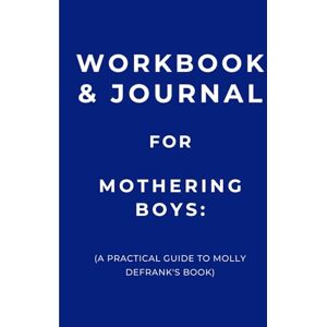 Emlsley, Charlotte Workbook & Journal for Mothering Boys: A Practical Guide to Molly DeFrank's Book Emlsley, Charlotte Workbook & Journal for Mothering Boys: A Practical Guide to Molly DeFrank's Book