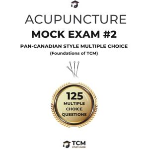 Guide, TCM Study Acupuncture Mock Exam #2: Foundations of TCM Pan-Canadian Style Multiple Choice Mock Exam (Unofficial) Guide, TCM Study Acupuncture Mock Exam #2: Foundations of TCM Pan-Canadian Style Multiple Choice Mock Exam (Unofficial)