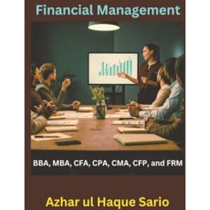 Sario, Azhar ul Haque Financial Management: BBA, MBA, CFA, CPA, CMA, CFP, and FRM Sario, Azhar ul Haque Financial Management: BBA, MBA, CFA, CPA, CMA, CFP, and FRM