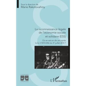 La reconnaissance légale de l’économie sociale et solidaire: Où en est-on dix ans après la loi n°2014-856 du 31 juillet 2014 ? (Logiques Juridiques) La reconnaissance légale de l’économie sociale et solidaire: Où en est-on dix ans après la loi n°2014-856 du 31 juillet 2014 ? (Logiques Juridiques)