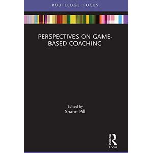 Perspectives on Game-Based Coaching (Routledge Focus on Sport Pedagogy) Perspectives on Game-Based Coaching (Routledge Focus on Sport Pedagogy)