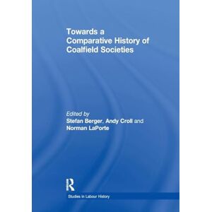 Croll, Andy Towards a Comparative History of Coalfield Societies (Studies in Labour History) Croll, Andy Towards a Comparative History of Coalfield Societies (Studies in Labour History)