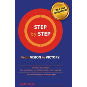 Bruin, Calder STEP by STEP from VISION to VICTORY: The Art of Setting and Achieving Goals Bruin, Calder STEP by STEP from VISION to VICTORY: The Art of Setting and Achieving Goals
