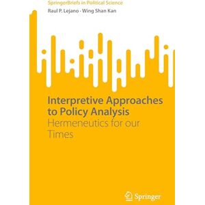 Lejano, Raul P. Interpretive Approaches to Policy Analysis: Hermeneutics for our Times (SpringerBriefs in Political Science) Lejano, Raul P. Interpretive Approaches to Policy Analysis: Hermeneutics for our Times (SpringerBriefs in Political Science)