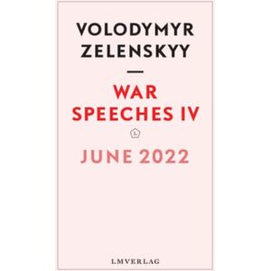 Zelenskyy, Volodymyr War Speeches IV: June, 2022 (War Speeches, Volodymyr Zelensky) Zelenskyy, Volodymyr War Speeches IV: June, 2022 (War Speeches, Volodymyr Zelensky)