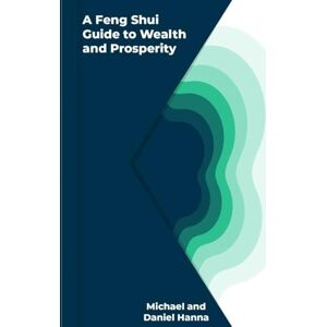 Hanna, Michael A Feng Shui Guide to Wealth and Prosperity (A Complete Guide to Feng Shui Practice) Hanna, Michael A Feng Shui Guide to Wealth and Prosperity (A Complete Guide to Feng Shui Practice)