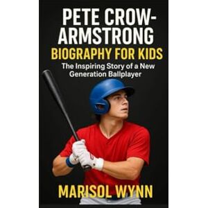 Wynn, Marisol PETE CROW ARMSTRONG BIOGRAPHY FOR KIDS: The Inspiring Story of a New Generation Ballplayer Wynn, Marisol PETE CROW ARMSTRONG BIOGRAPHY FOR KIDS: The Inspiring Story of a New Generation Ballplayer