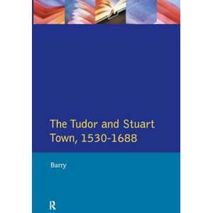 Barry, Jonathan The Tudor and Stuart Town 1530 1688: A Reader in English Urban History (Readers In English Urban History) Barry, Jonathan The Tudor and Stuart Town 1530 1688: A Reader in English Urban History (Readers In English Urban History)