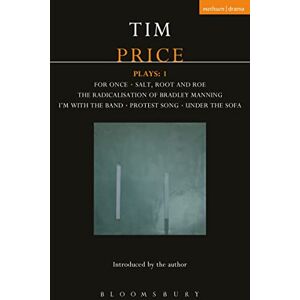 Price, Tim Tim Price Plays: 1: For Once; Salt, Root and Roe; The Radicalisation of Bradley Manning; I'm With the Band; Protest Song; Under the Sofa (Contemporary Dramatists) Price, Tim Tim Price Plays: 1: For Once; Salt, Root and Roe; The Radicalisation of Bradley Manning; I'm With the Band; Protest Song; Under the Sofa (Contemporary Dramatists)