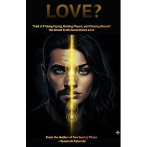Al Balooshi, Mr Hassan LOVE?: Tired of F*cking Crying, Getting Played, and Chasing Ghosts? The Brutal Truth About Divine Love Al Balooshi, Mr Hassan LOVE?: Tired of F*cking Crying, Getting Played, and Chasing Ghosts? The Brutal Truth About Divine Love