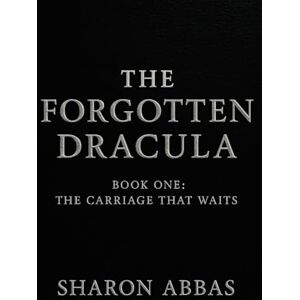 Abbas, Sharon THE FORGOTTEN DRACULA (The Carriage That Waits): Psychological And Gothic Horror And Supernatural Mystery In The Tradition Of Dracula Abbas, Sharon THE FORGOTTEN DRACULA (The Carriage That Waits): Psychological And Gothic Horror And Supernatural Mystery In The Tradition Of Dracula