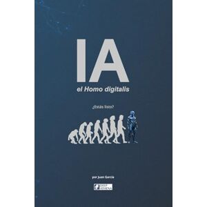 Garcia, Juan IA el Homo digitalis: El impacto de la Inteligencia Artificial en la evolución humana. Entiende la IA, la AGI y la ASI, sus ventajas, desventajas y ... desventajas y los desafíos que enfrentamos Garcia, Juan IA el Homo digitalis: El impacto de la Inteligencia Artificial en la evolución humana. Entiende la IA, la AGI y la ASI, sus ventajas, desventajas y ... desventajas y los desafíos que enfrentamos