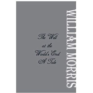 Morris, William The Well at the World's End: A Tale Morris, William The Well at the World's End: A Tale