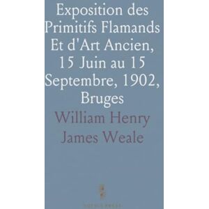 William Henry James, Weale Exposition des Primitifs Flamands Et d'Art Ancien, 15 Juin au 15 Septembre, 1902, Bruges: Première Section, Tableaux; Catalogue William Henry James, Weale Exposition des Primitifs Flamands Et d'Art Ancien, 15 Juin au 15 Septembre, 1902, Bruges: Première Section, Tableaux; Catalogue