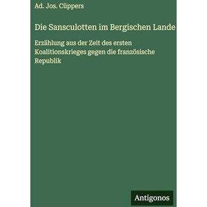 JOS Die Sansculotten im Bergischen Lande: Erzählung aus der Zeit des ersten Koalitionskrieges gegen die französische Republik JOS Die Sansculotten im Bergischen Lande: Erzählung aus der Zeit des ersten Koalitionskrieges gegen die französische Republik