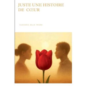 Frank, Ouessou Adja Juste Une Histoire de Coeur Frank, Ouessou Adja Juste Une Histoire de Coeur
