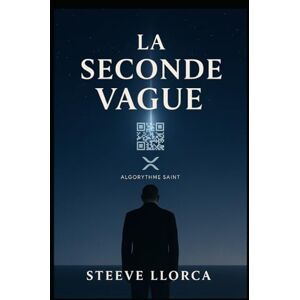 llorca, mr steeve la seconde vague: Le roman du monde d’après – entre spiritualité, technologie et géopolitique llorca, mr steeve la seconde vague: Le roman du monde d’après – entre spiritualité, technologie et géopolitique