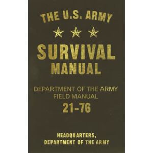 Department of the Army Headquarters, The The U.S. Army Survival Manual: Department of the Army Field Manual 21-76 Department of the Army Headquarters, The The U.S. Army Survival Manual: Department of the Army Field Manual 21-76