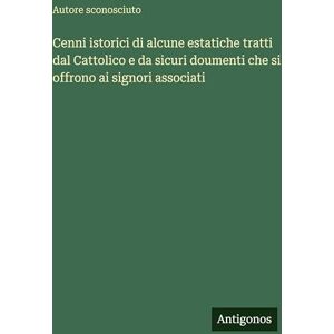 Autore Sconosciuto Cenni istorici di alcune estatiche tratti dal Cattolico e da sicuri doumenti che si offrono ai signori associati Autore Sconosciuto Cenni istorici di alcune estatiche tratti dal Cattolico e da sicuri doumenti che si offrono ai signori associati