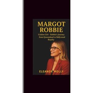 Molly, Eleanor Margot Robbie: Golden Girl-Robbie's Journey from Queensland to Hollywood Royalty Molly, Eleanor Margot Robbie: Golden Girl-Robbie's Journey from Queensland to Hollywood Royalty
